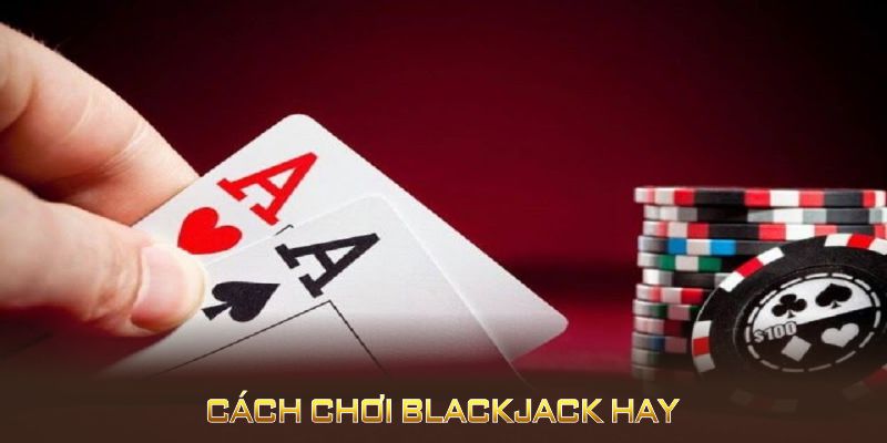 Cách chơi Blackjack hay