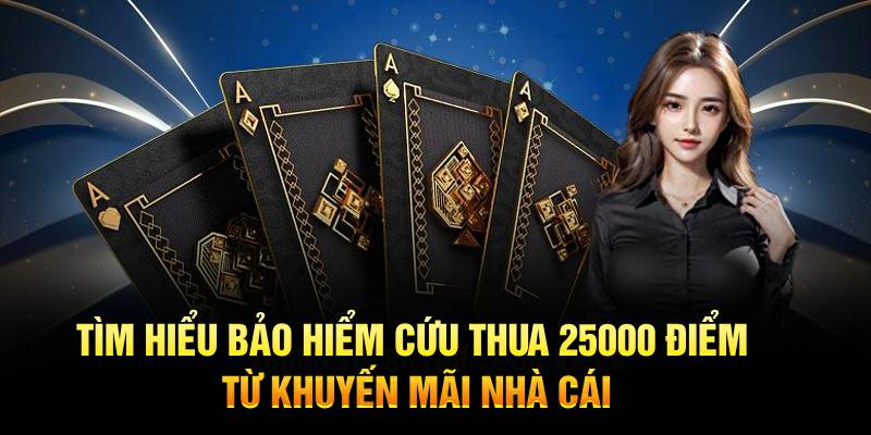 Tìm hiểu bảo hiểm cứu thua 25000 điểm từ khuyến mãi nhà cái